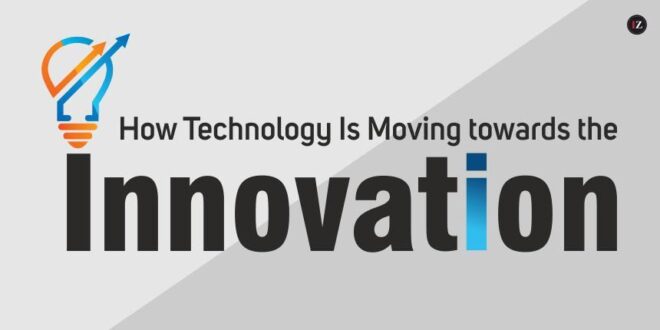 How Technology Is Moving towards the Innovation - Inspirezones